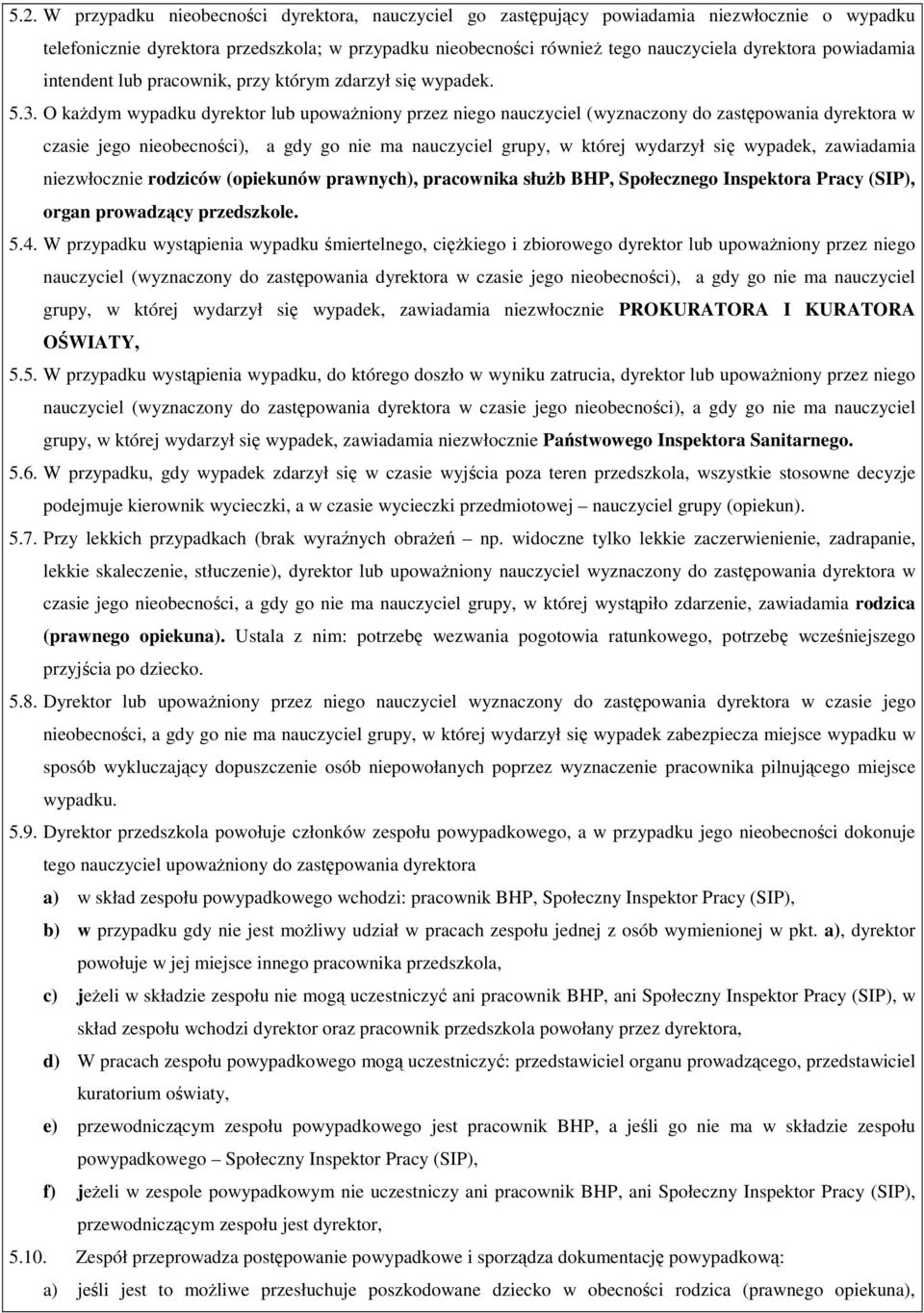 O każdym wypadku dyrektor lub upoważniony przez niego nauczyciel (wyznaczony do zastępowania dyrektora w czasie jego nieobecności), a gdy go nie ma nauczyciel grupy, w której wydarzył się wypadek,