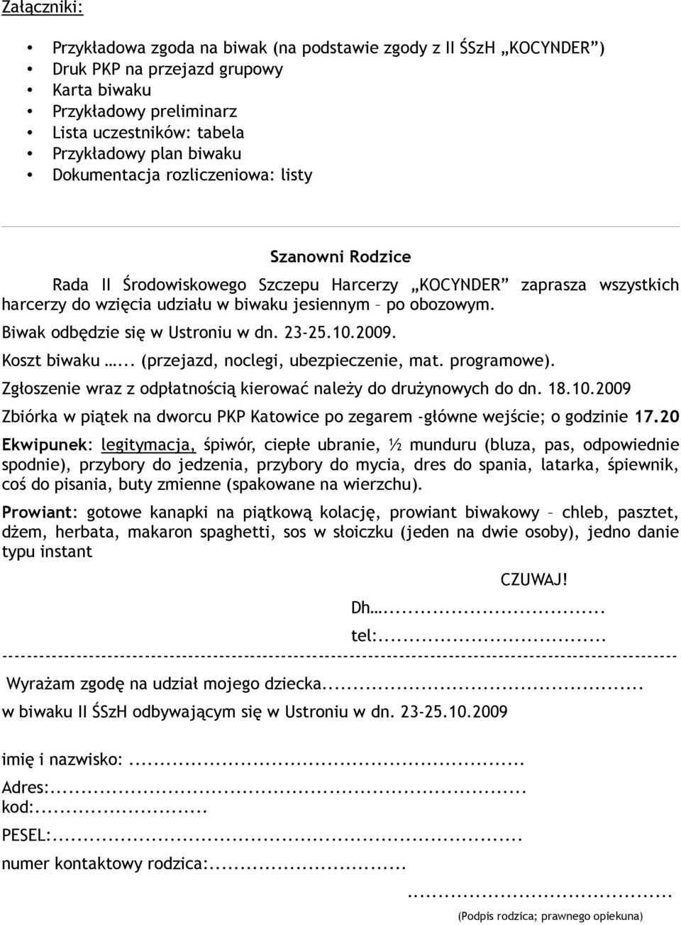 Biwak odbędzie się w Ustroniu w dn. 23-25.10.2009. Koszt biwaku... (przejazd, noclegi, ubezpieczenie, mat. programowe). Zgłoszenie wraz z odpłatnością kierować należy do drużynowych do dn. 18.10.2009 Zbiórka w piątek na dworcu PKP Katowice po zegarem -główne wejście; o godzinie 17.