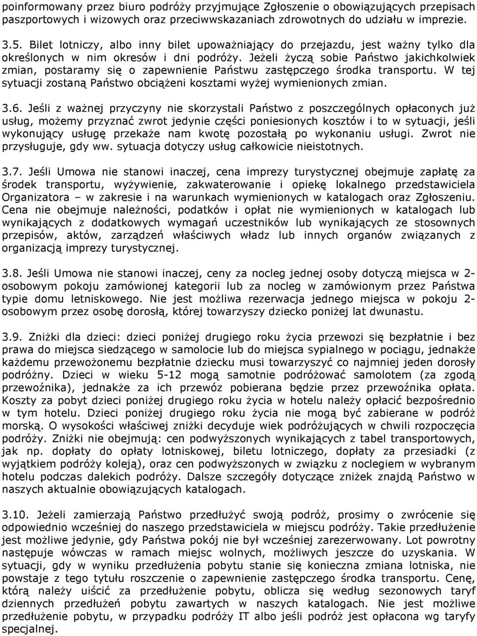 JeŜeli Ŝyczą sobie Państwo jakichkolwiek zmian, postaramy się o zapewnienie Państwu zastępczego środka transportu. W tej sytuacji zostaną Państwo obciąŝeni kosztami wyŝej wymienionych zmian. 3.6.