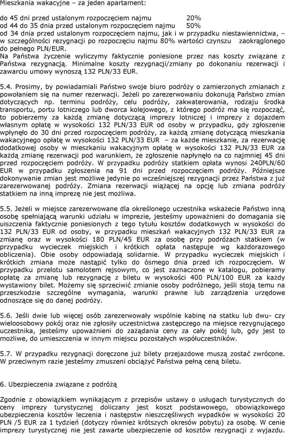 Na Państwa Ŝyczenie wyliczymy faktycznie poniesione przez nas koszty związane z Państwa rezygnacją. Minimalne koszty rezygnacji/zmiany po dokonaniu rezerwacji i zawarciu umowy wynoszą 132 PLN/33 EUR.