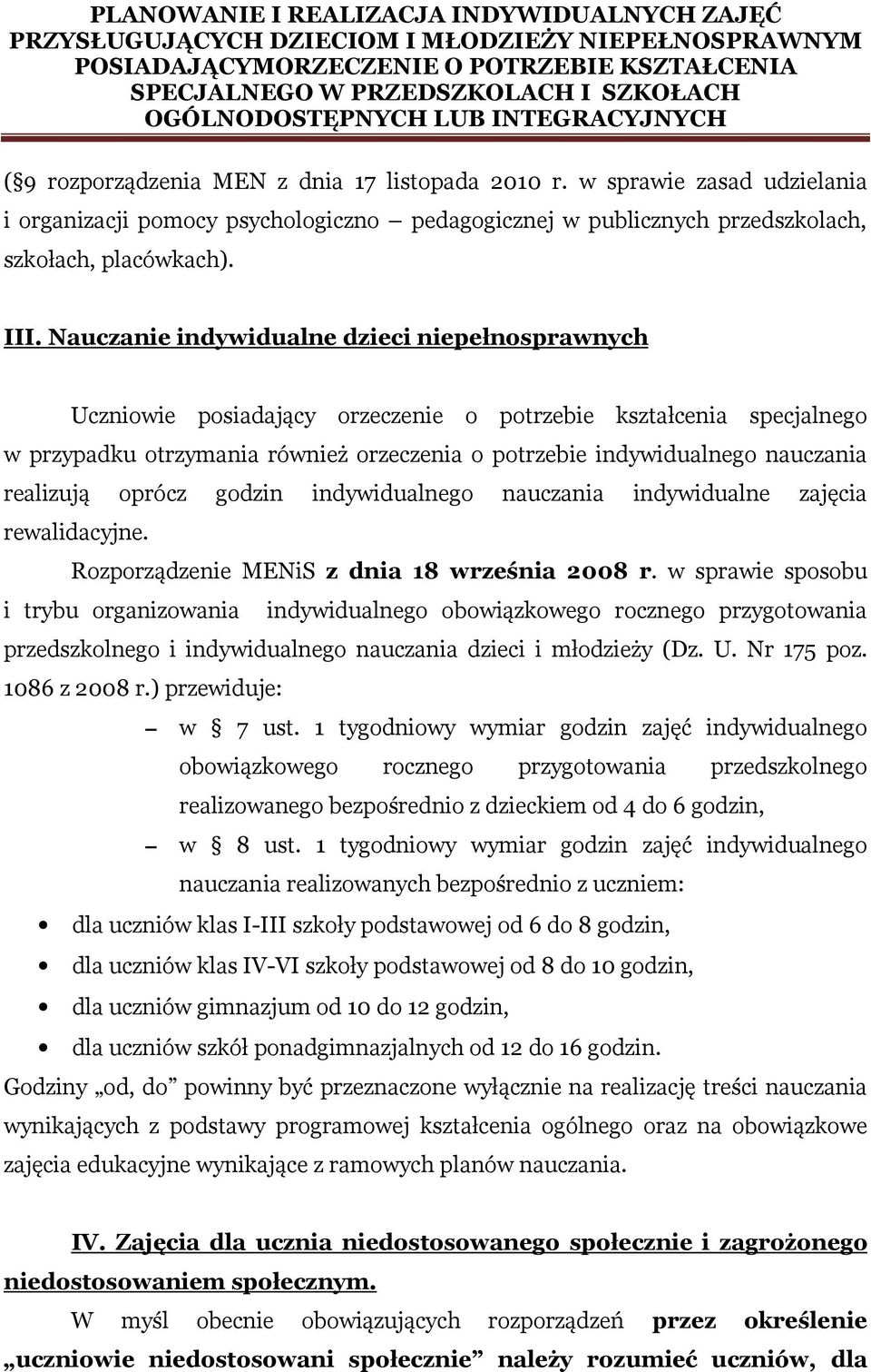 realizują oprócz godzin indywidualnego nauczania indywidualne zajęcia rewalidacyjne. Rozporządzenie MENiS z dnia 18 września 2008 r.