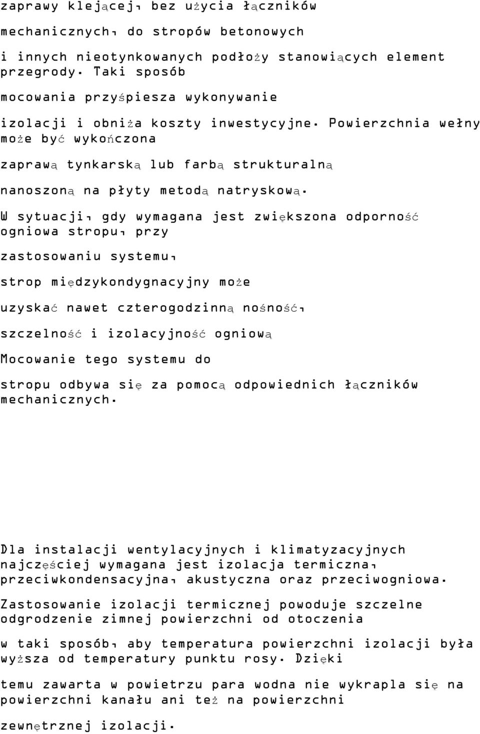Powierzchnia wełny może być wykończona zaprawą tynkarską lub farbą strukturalną nanoszoną na płyty metodą natryskową.