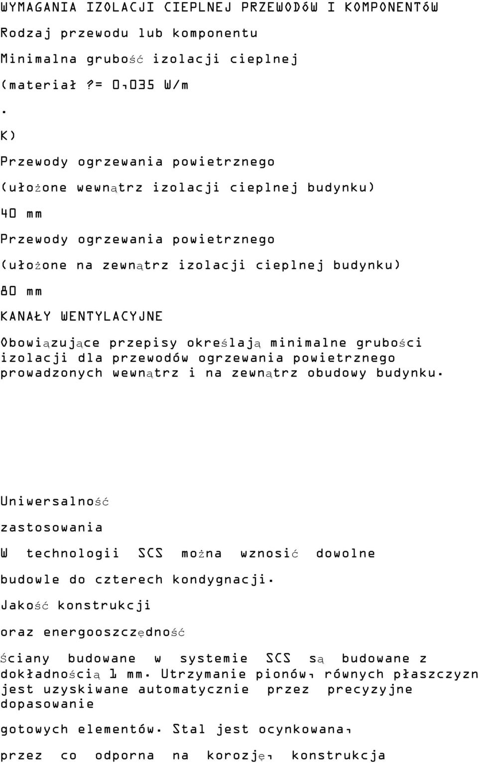 Obowiązujące przepisy określają minimalne grubości izolacji dla przewodów ogrzewania powietrznego prowadzonych wewnątrz i na zewnątrz obudowy budynku.