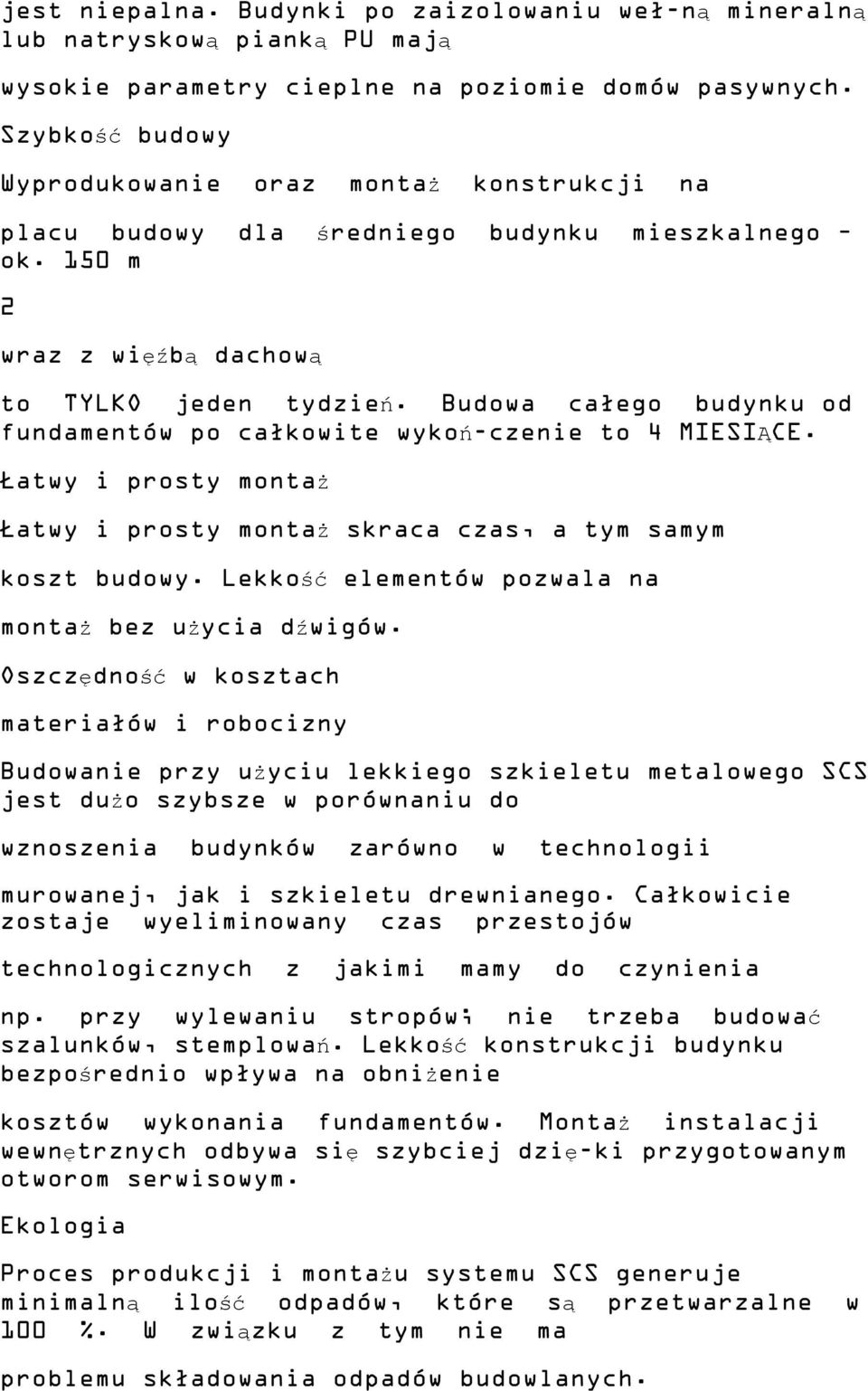 Budowa całego budynku od fundamentów po całkowite wykoń-czenie to 4 MIESIĄCE. Łatwy i prosty montaż Łatwy i prosty montaż skraca czas, a tym samym koszt budowy.
