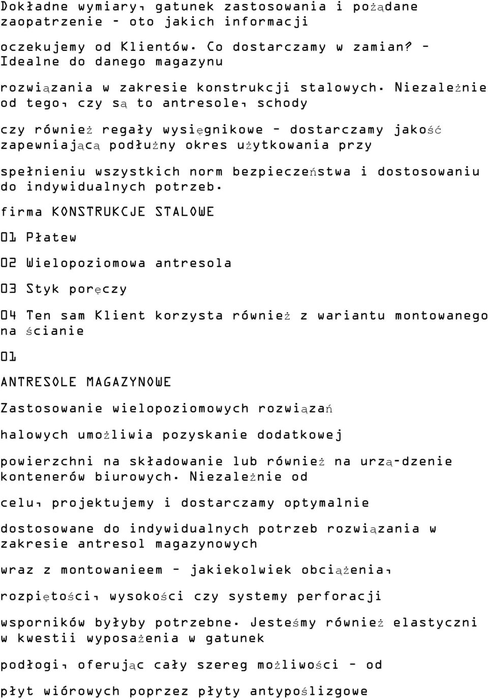 Niezależnie od tego, czy są to antresole, schody czy również regały wysięgnikowe dostarczamy jakość zapewniającą podłużny okres użytkowania przy spełnieniu wszystkich norm bezpieczeństwa i