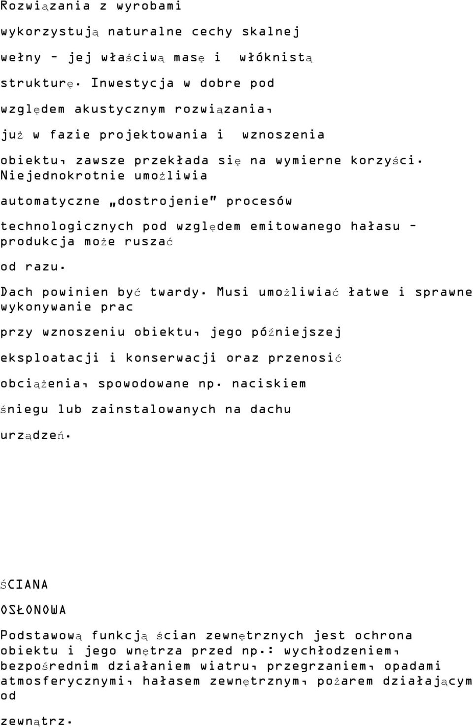 Niejednokrotnie umożliwia automatyczne dostrojenie procesów technologicznych pod względem emitowanego hałasu produkcja może ruszać od razu. Dach powinien być twardy.