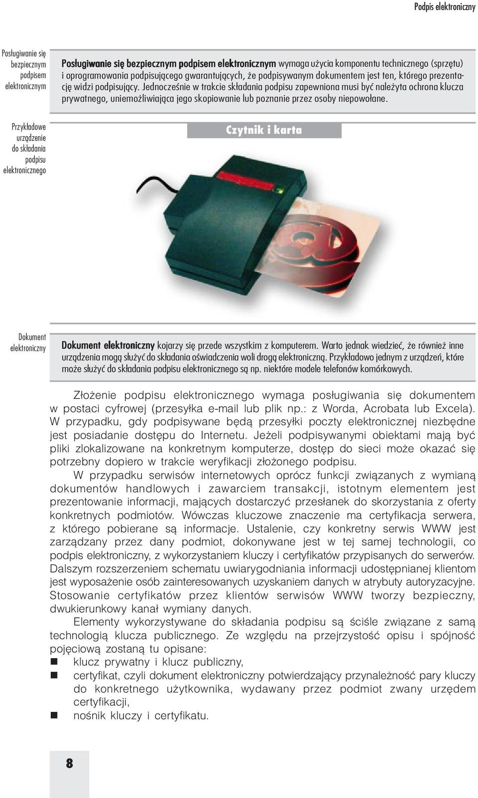 Jedocześie w trakcie składaia podpisu zapewioa musi być ależyta ochroa klucza prywatego, uiemożliwiająca jego skopiowaie lub pozaie przez osoby iepowołae.