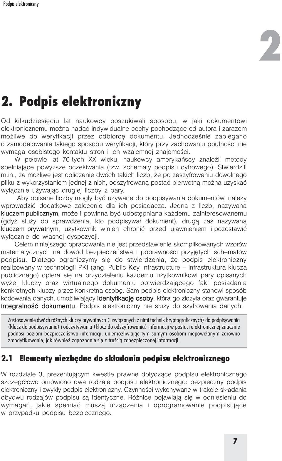 dokumetu. Jedocześie zabiegao o zamodelowaie takiego sposobu weryfikacji, który przy zachowaiu poufości ie wymaga osobistego kotaktu stro i ich wzajemej zajomości.