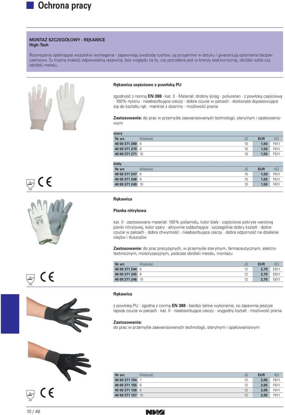 II Materiał: drobny ścieg poliuretan z powłoką częściową 100% nylonu nieabsorbujące cieczy dobre czucie w palcach doskonale dopasowujące się do kształtu rąk mankiet z dzianiny możliwość prania