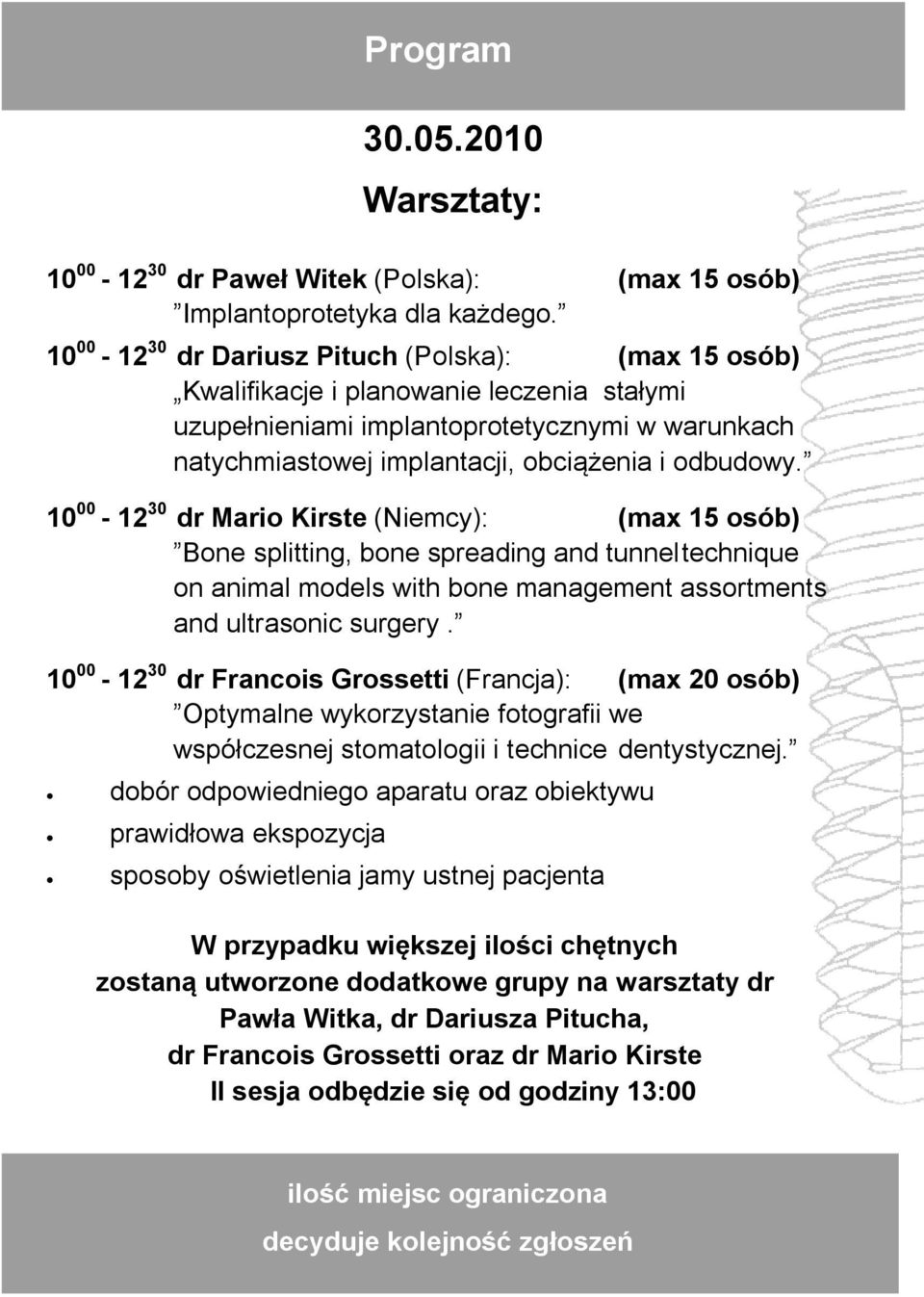 10 00-12 30 dr Mario Kirste (Niemcy): (max 15 osób) Bone splitting, bone spreading and tunnel technique on animal models with bone management assortments and ultrasonic surgery.