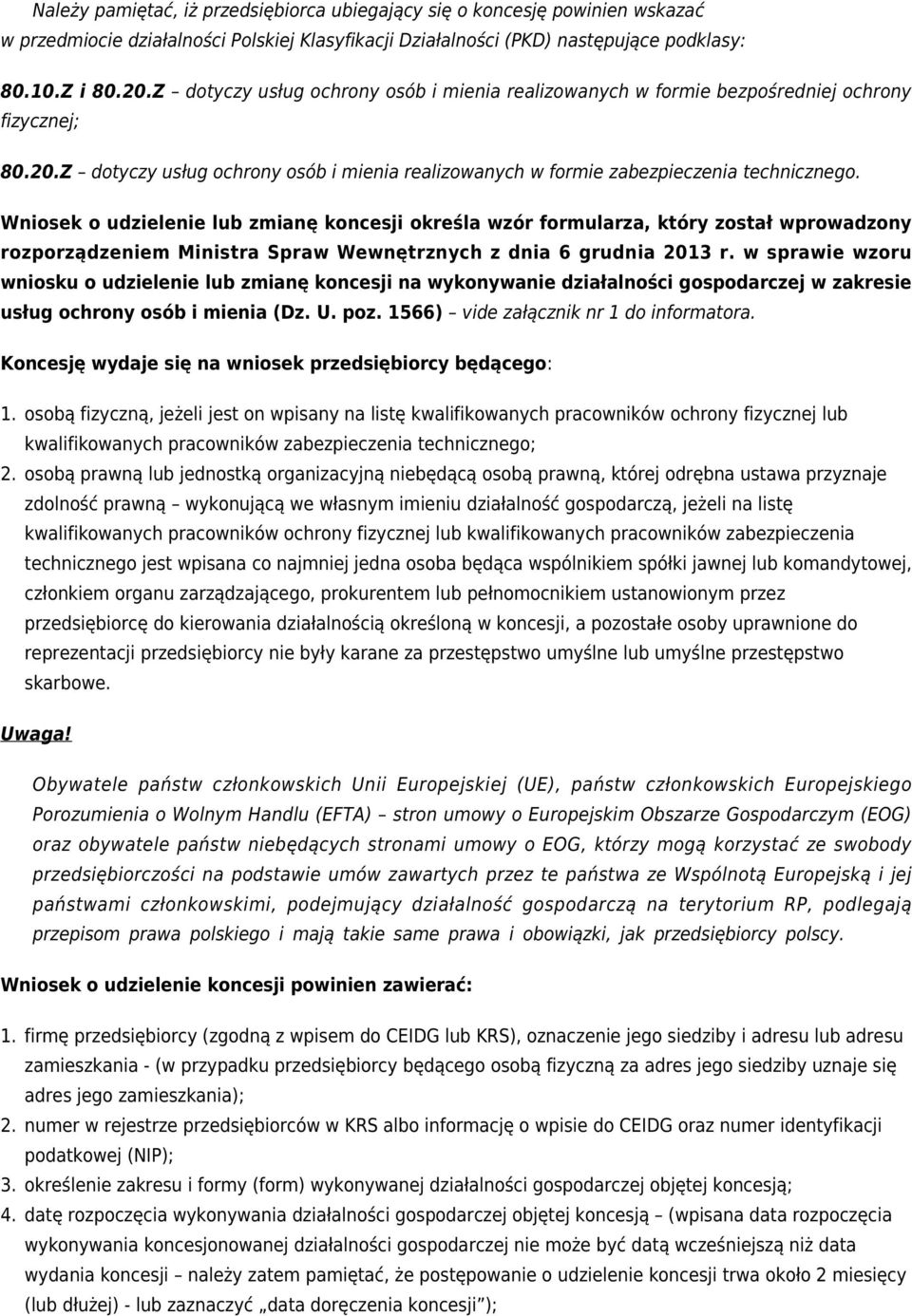 Wniosek o udzielenie lub zmianę koncesji określa wzór formularza, który został wprowadzony rozporządzeniem Ministra Spraw Wewnętrznych z dnia 6 grudnia 2013 r.