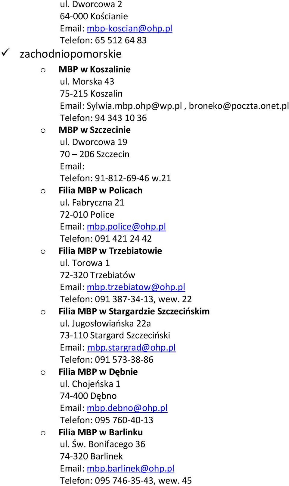 pl Telefn: 091 421 24 42 Filia MBP w Trzebiatwie ul. Trwa 1 72-320 Trzebiatów Email: mbp.trzebiatw@hp.pl Telefn: 091 387-34-13, wew. 22 Filia MBP w Stargardzie Szczecińskim ul.