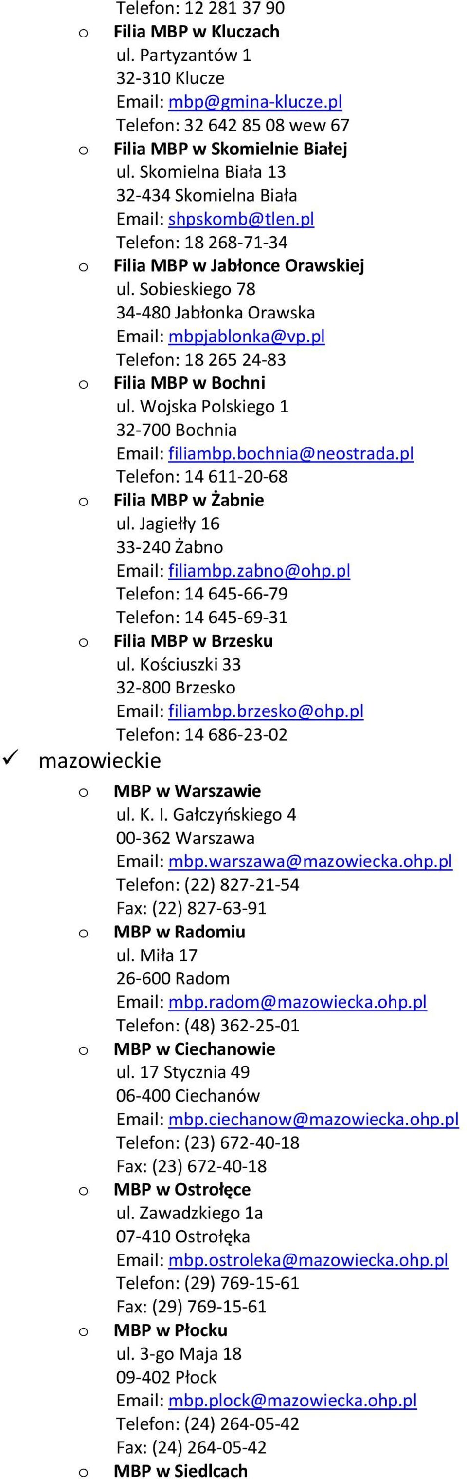 pl Telefn: 18 265 24-83 Filia MBP w Bchni ul. Wjska Plskieg 1 32-700 Bchnia Email: filiambp.bchnia@nestrada.pl Telefn: 14 611-20-68 Filia MBP w Żabnie ul. Jagiełły 16 33-240 Żabn Email: filiambp.