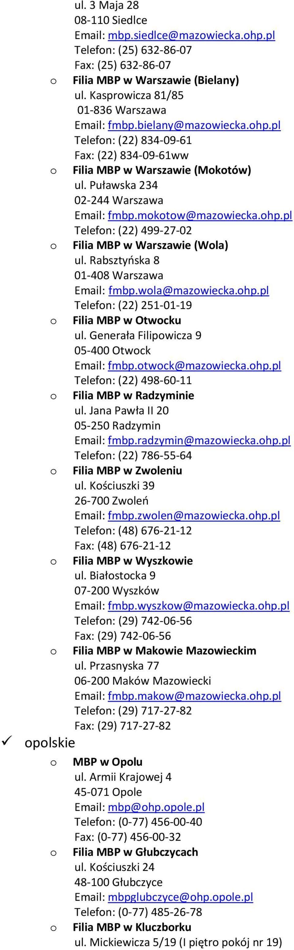 Rabsztyńska 8 01-408 Warszawa Email: fmbp.wla@mazwiecka.hp.pl Telefn: (22) 251-01-19 Filia MBP w Otwcku ul. Generała Filipwicza 9 05-400 Otwck Email: fmbp.twck@mazwiecka.hp.pl Telefn: (22) 498-60-11 Filia MBP w Radzyminie ul.