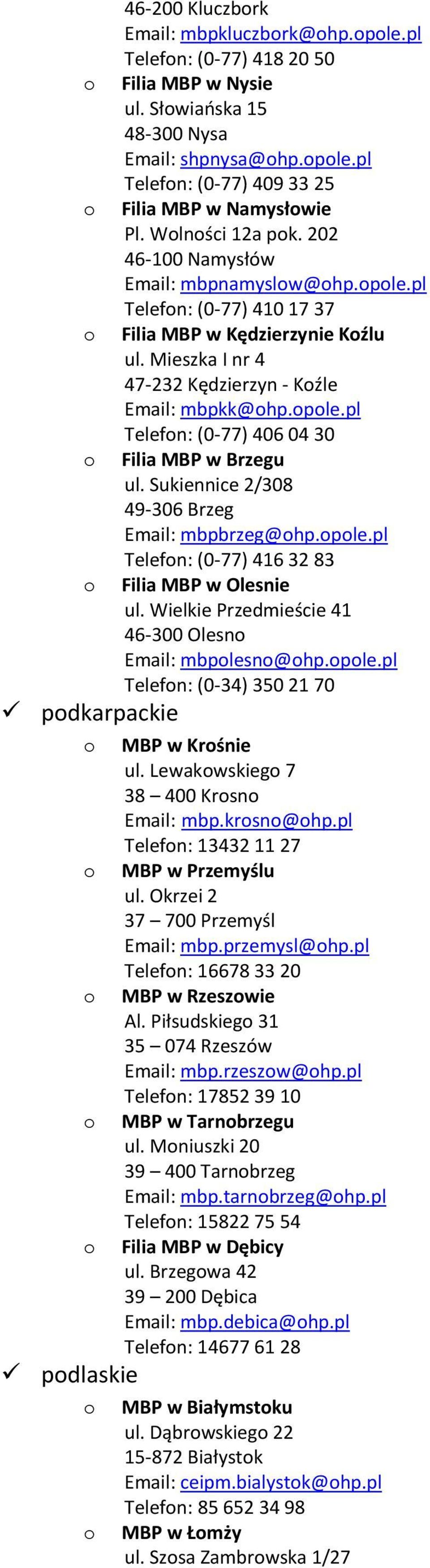 Sukiennice 2/308 49-306 Brzeg Email: mbpbrzeg@hp.ple.pl Telefn: (0-77) 416 32 83 Filia MBP w Olesnie ul. Wielkie Przedmieście 41 46-300 Olesn Email: mbplesn@hp.ple.pl Telefn: (0-34) 350 21 70 MBP w Krśnie ul.