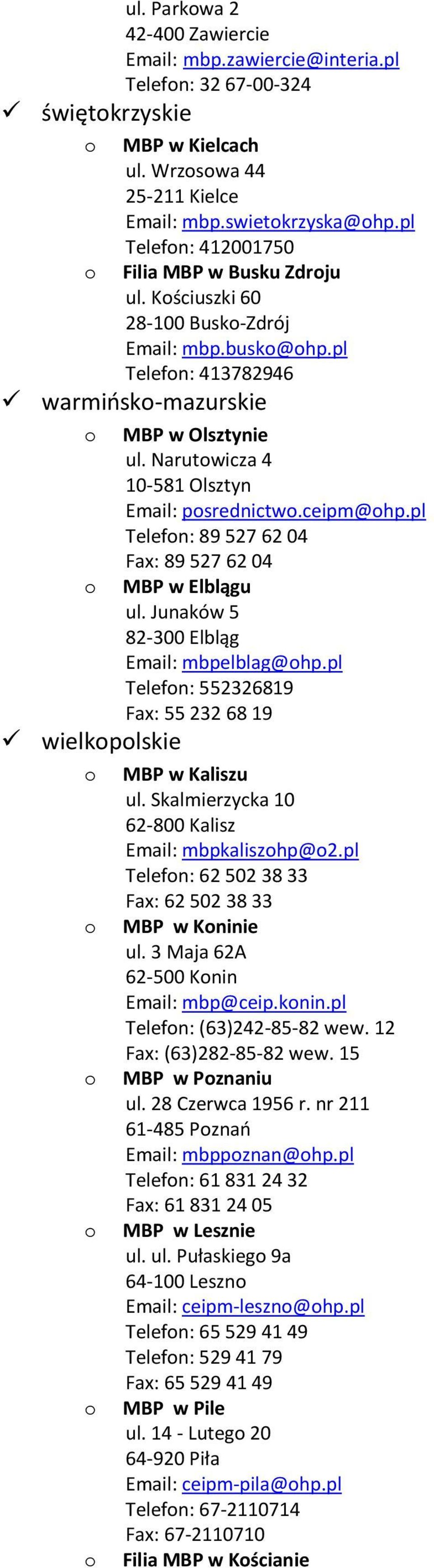 Narutwicza 4 10-581 Olsztyn Email: psrednictw.ceipm@hp.pl Telefn: 89 527 62 04 Fax: 89 527 62 04 MBP w Elblągu ul. Junaków 5 82-300 Elbląg Email: mbpelblag@hp.