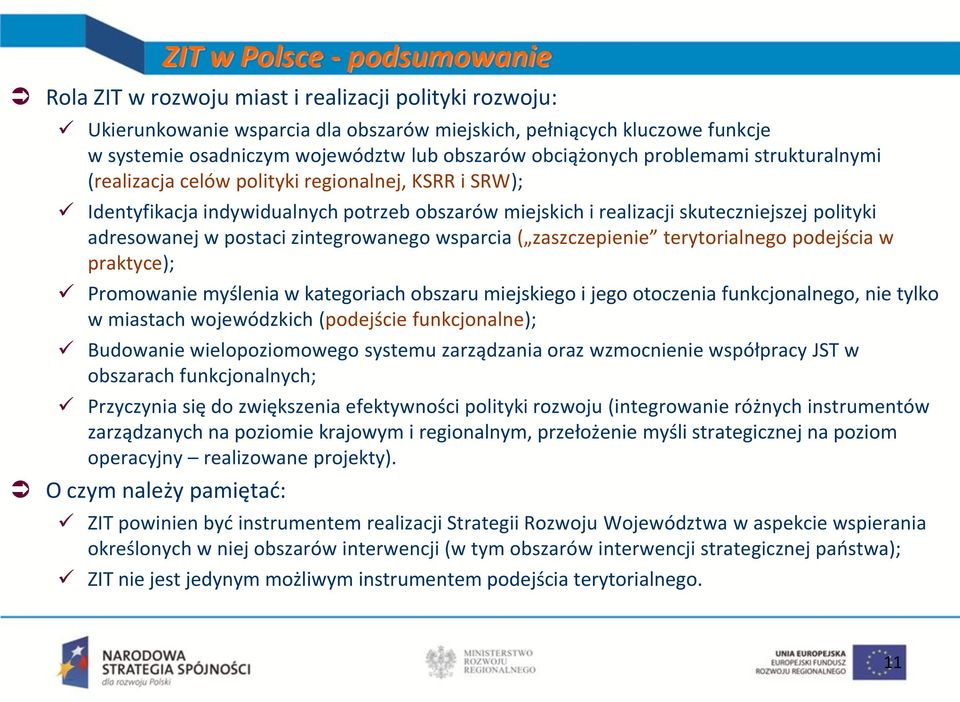 adresowanej w postaci zintegrowanego wsparcia ( zaszczepienie terytorialnego podejścia w praktyce); Promowanie myślenia w kategoriach obszaru miejskiego i jego otoczenia funkcjonalnego, nie tylko w