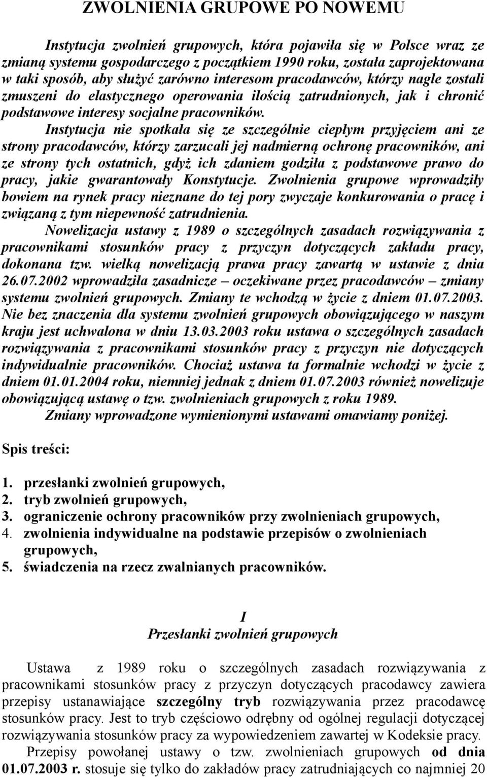 Instytucja nie spotkała się ze szczególnie ciepłym przyjęciem ani ze strony pracodawców, którzy zarzucali jej nadmierną ochronę pracowników, ani ze strony tych ostatnich, gdyż ich zdaniem godziła z