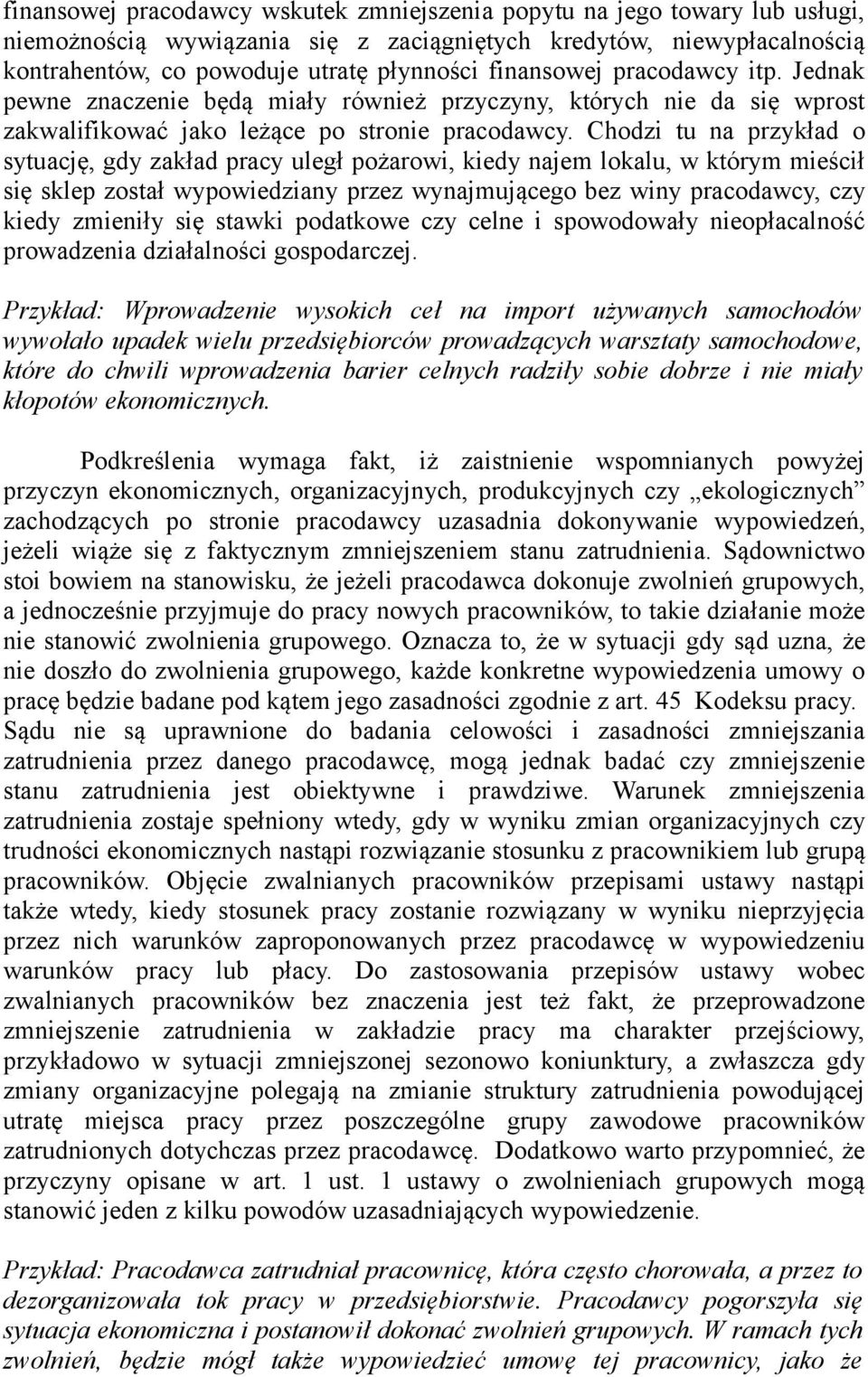 Chodzi tu na przykład o sytuację, gdy zakład pracy uległ pożarowi, kiedy najem lokalu, w którym mieścił się sklep został wypowiedziany przez wynajmującego bez winy pracodawcy, czy kiedy zmieniły się