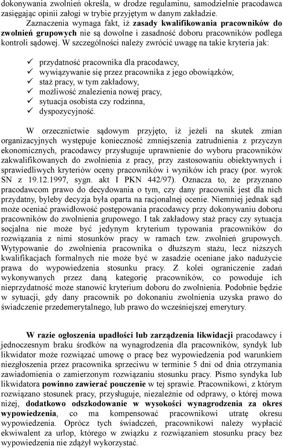 W szczególności należy zwrócić uwagę na takie kryteria jak: przydatność pracownika dla pracodawcy, wywiązywanie się przez pracownika z jego obowiązków, staż pracy, w tym zakładowy, możliwość