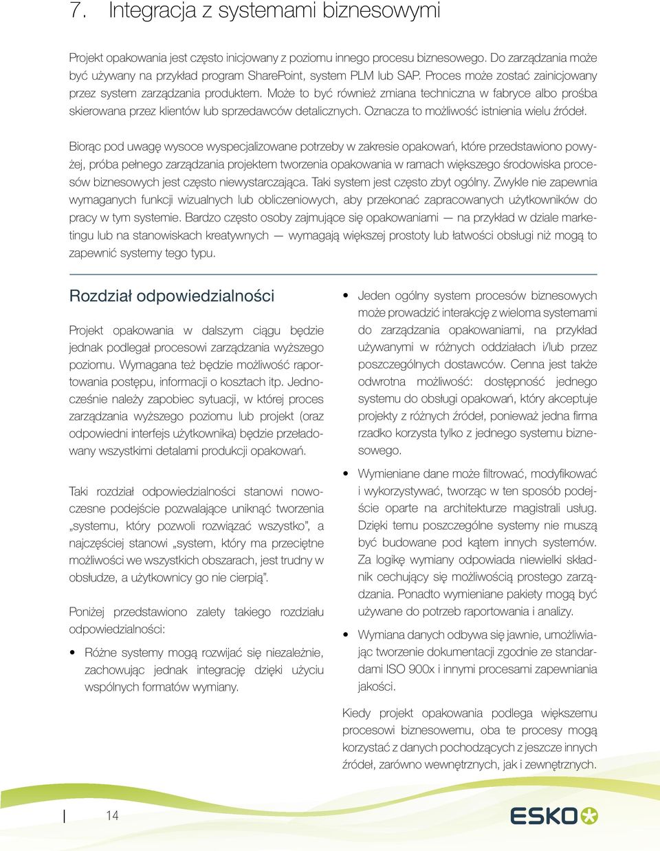 Może to być również zmiana techniczna w fabryce albo prośba skierowana przez klientów lub sprzedawców detalicznych. Oznacza to możliwość istnienia wielu źródeł.