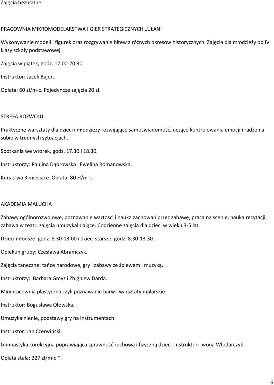 STREFA ROZWOJU Praktyczne warsztaty dla dzieci i młodzieży rozwijające samoświadomość, uczące kontrolowania emocji i radzenia sobie w trudnych sytuacjach. Spotkania we wtorek, godz. 17.30 