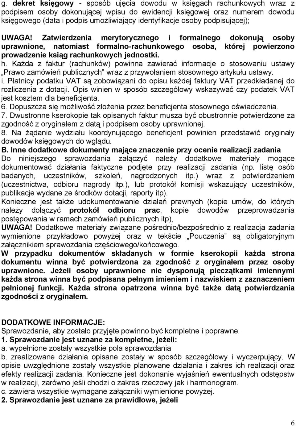 Zatwierdzenia merytorycznego i formalnego dokonują osoby uprawnione, natomiast formalno-rachunkowego osoba, której powierzono prowadzenie ksiąg rachunkowych jednostki. h.