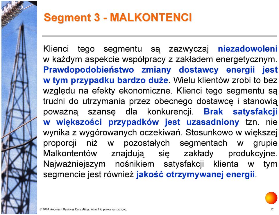 Klienci tego segmentu są trudni do utrzymania przez obecnego dostawcę i stanowią poważną szansę dla konkurencji. Brak satysfakcji w większości przypadków jest uzasadniony tzn.