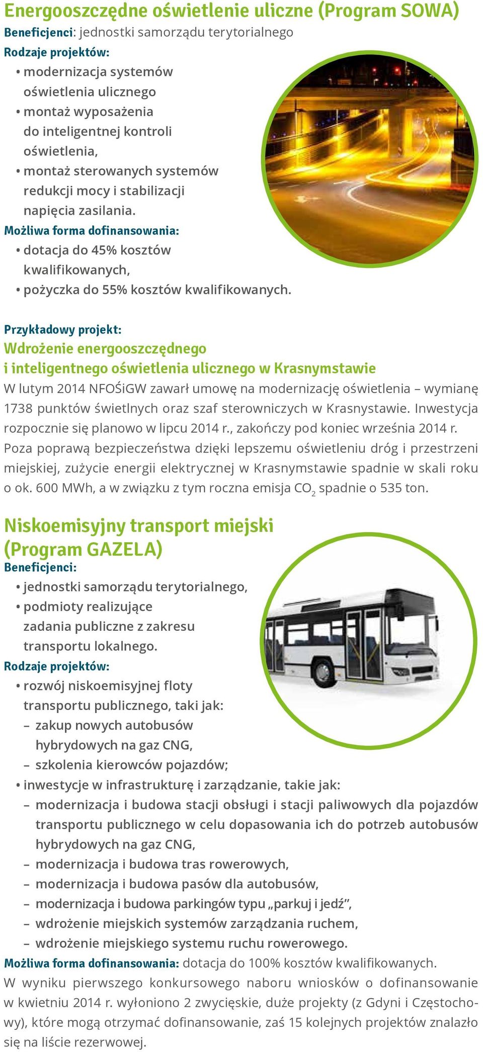 Wdrożenie energooszczędnego i inteligentnego oświetlenia ulicznego w Krasnymstawie W lutym 2014 NFOŚiGW zawarł umowę na modernizację oświetlenia wymianę 1738 punktów świetlnych oraz szaf