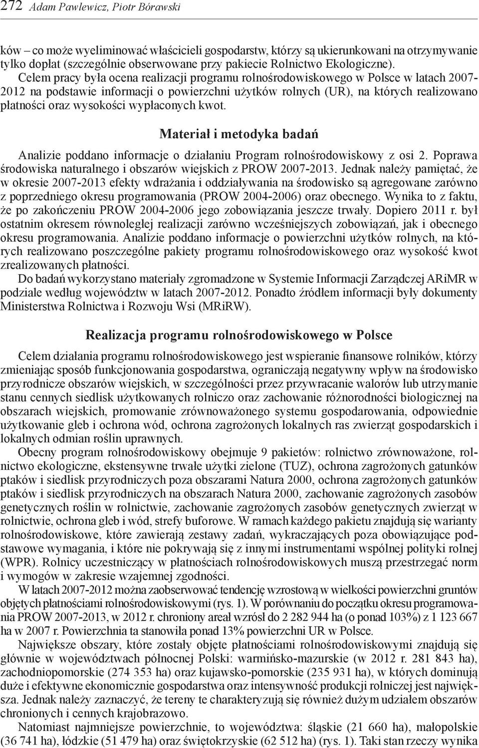 wypłaconych kwot. Materiał i metodyka badań Analizie poddano informacje o działaniu Program rolnośrodowiskowy z osi 2. Poprawa środowiska naturalnego i obszarów wiejskich z PROW 27-213.