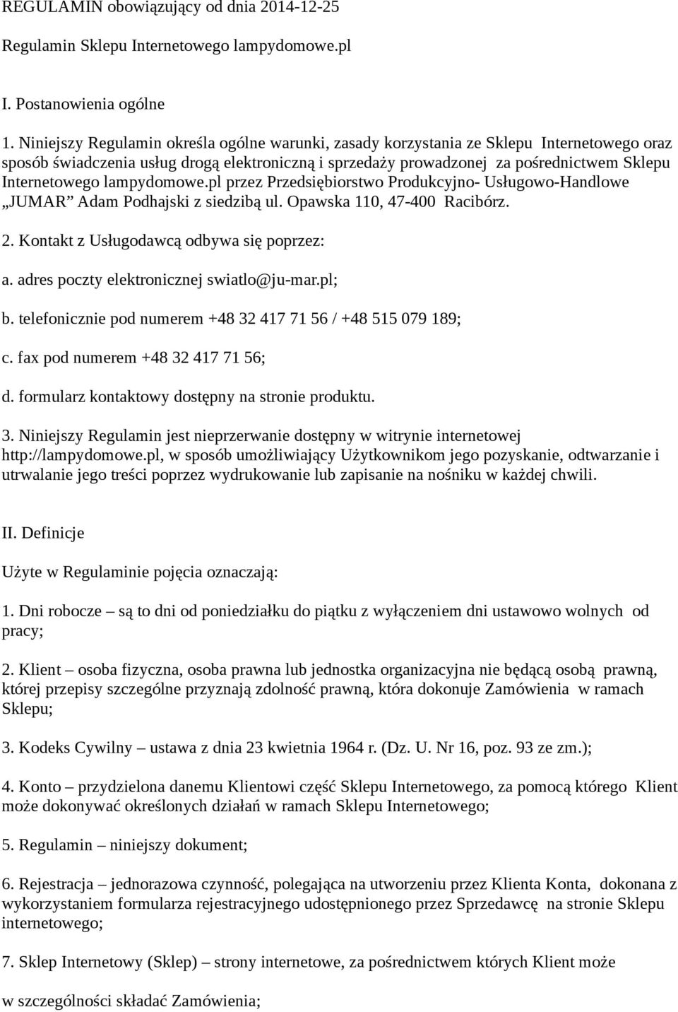 lampydomowe.pl przez Przedsiębiorstwo Produkcyjno- Usługowo-Handlowe JUMAR Adam Podhajski z siedzibą ul. Opawska 110, 47-400 Racibórz. 2. Kontakt z Usługodawcą odbywa się poprzez: a.