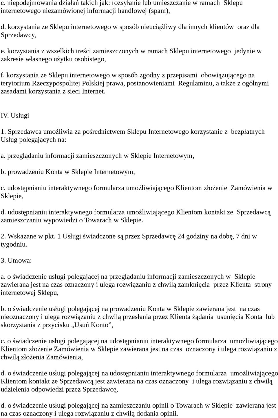 korzystania z wszelkich treści zamieszczonych w ramach Sklepu internetowego jedynie w zakresie własnego użytku osobistego, f.