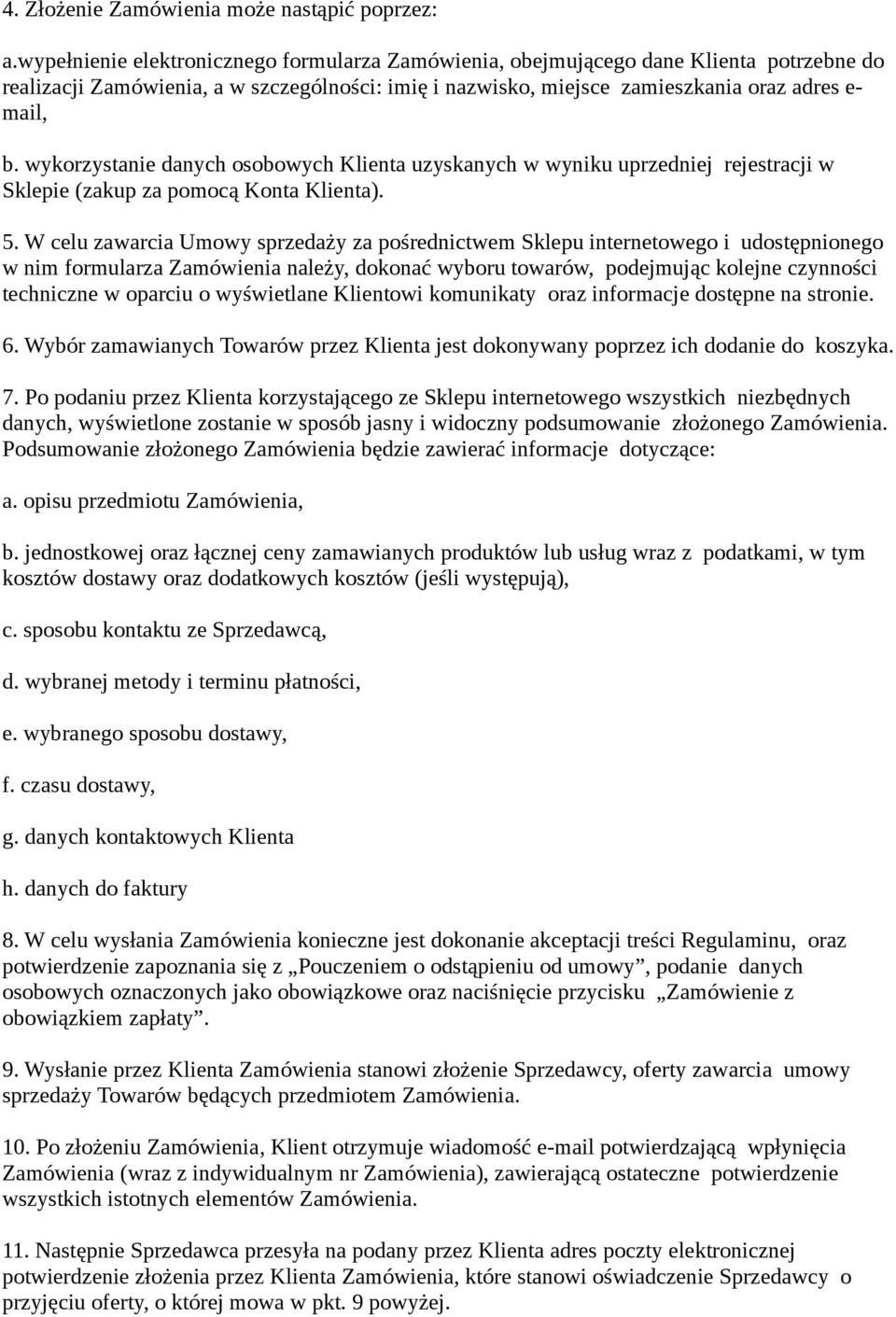 wykorzystanie danych osobowych Klienta uzyskanych w wyniku uprzedniej rejestracji w Sklepie (zakup za pomocą Konta Klienta). 5.