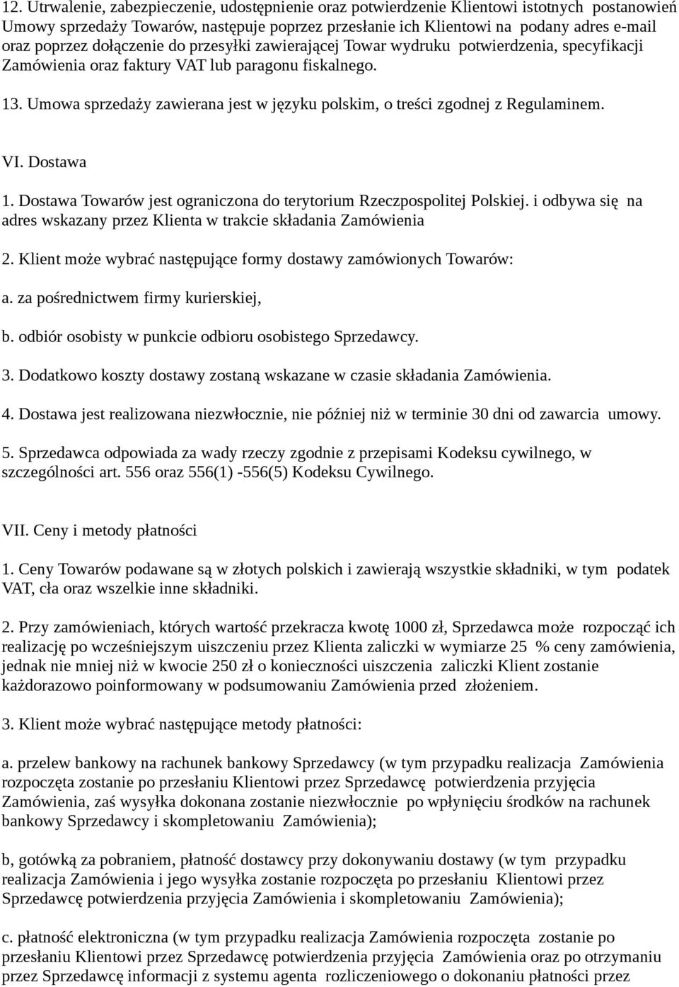 Umowa sprzedaży zawierana jest w języku polskim, o treści zgodnej z Regulaminem. VI. Dostawa 1. Dostawa Towarów jest ograniczona do terytorium Rzeczpospolitej Polskiej.