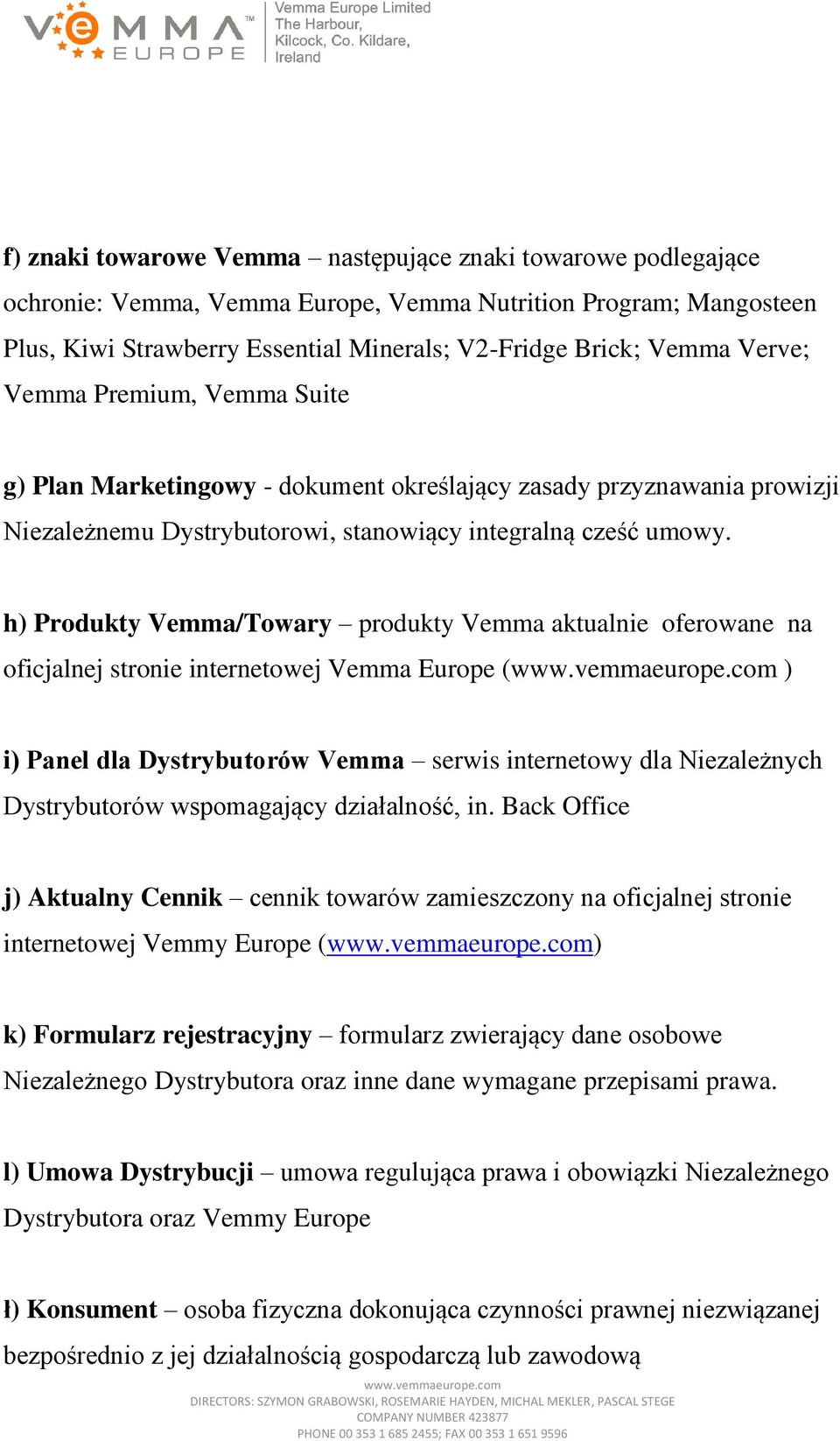 h) Produkty Vemma/Towary produkty Vemma aktualnie oferowane na oficjalnej stronie internetowej Vemma Europe ( ) i) Panel dla Dystrybutorów Vemma serwis internetowy dla Niezależnych Dystrybutorów