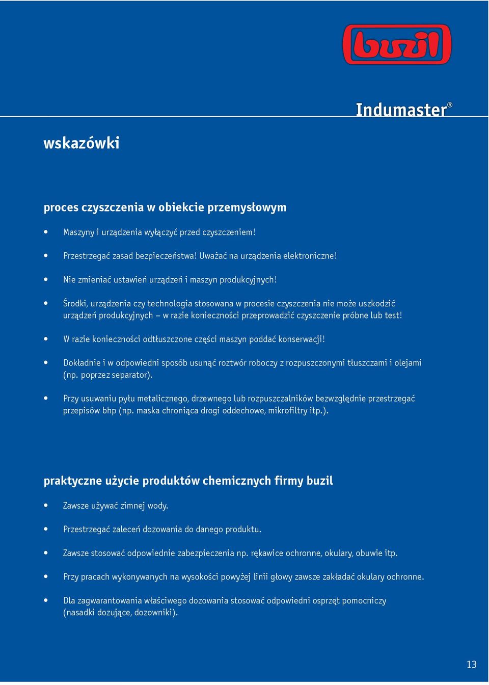 Środki, urządzenia czy technologia stosowana w procesie czyszczenia nie może uszkodzić urządzeń produkcyjnych w razie konieczności przeprowadzić czyszczenie próbne lub test!