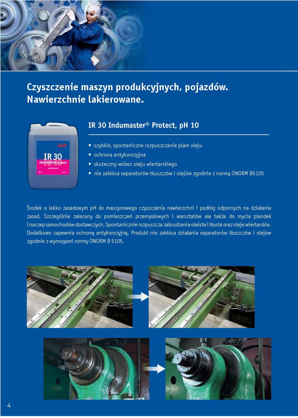 zgodnie z normą ÖNORM B5105 Środek o lekko zasadowym ph do maszynowego czyszczenia nawierzchni i podłóg odpornych na działanie zasad.