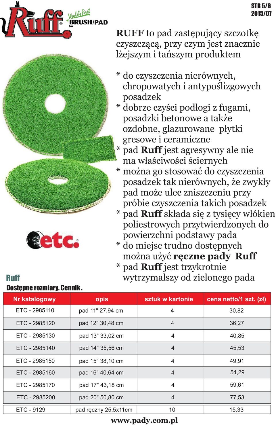 posadzek tak nierównych, e zwyk³y pad mo e ulec zniszczeniu przy próbie czyszczenia takich posadzek * pad Ruff sk³ada siê z tysiêcy w³ókien poliestrowych przytwierdzonych do powierzchni podstawy pada