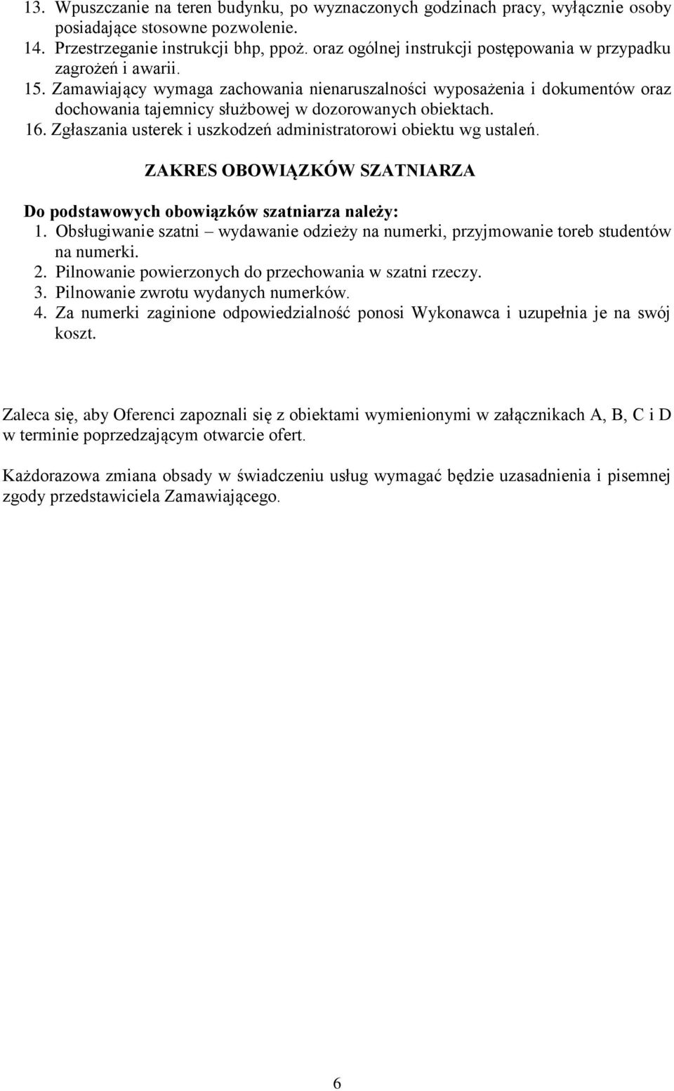 Zamawiający wymaga zachowania nienaruszalności wyposażenia i dokumentów oraz dochowania tajemnicy służbowej w dozorowanych obiektach. 16.