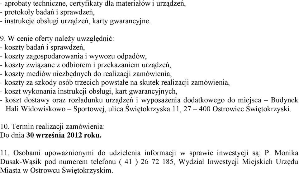 realizacji zamówienia, - koszty za szkody osób trzecich powstałe na skutek realizacji zamówienia, - koszt wykonania instrukcji obsługi, kart gwarancyjnych, - koszt dostawy oraz rozładunku urządzeń i