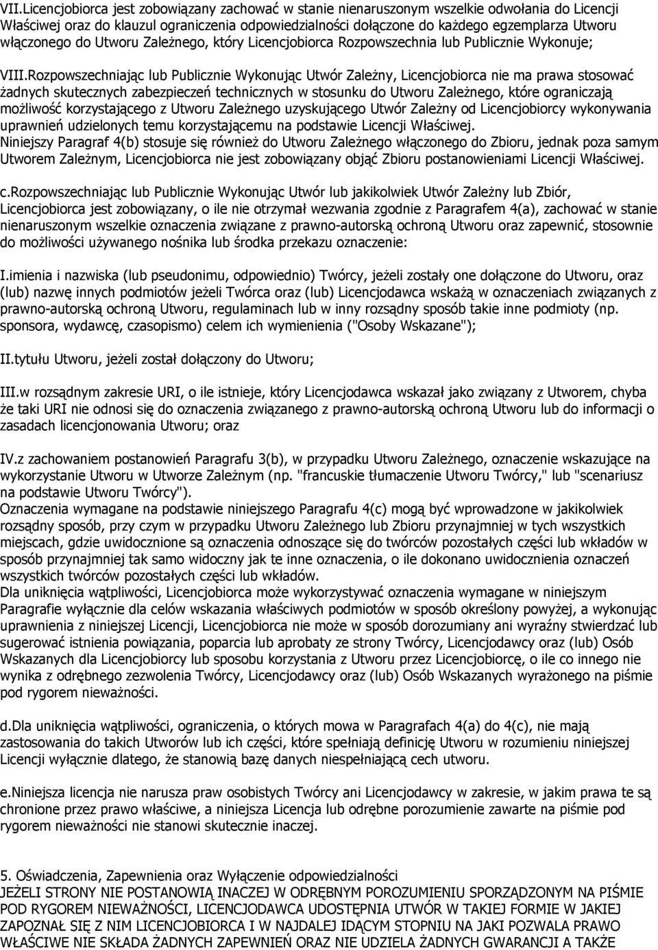 Rozpowszechniając lub Publicznie Wykonując Utwór Zależny, Licencjobiorca nie ma prawa stosować żadnych skutecznych zabezpieczeń technicznych w stosunku do Utworu Zależnego, które ograniczają