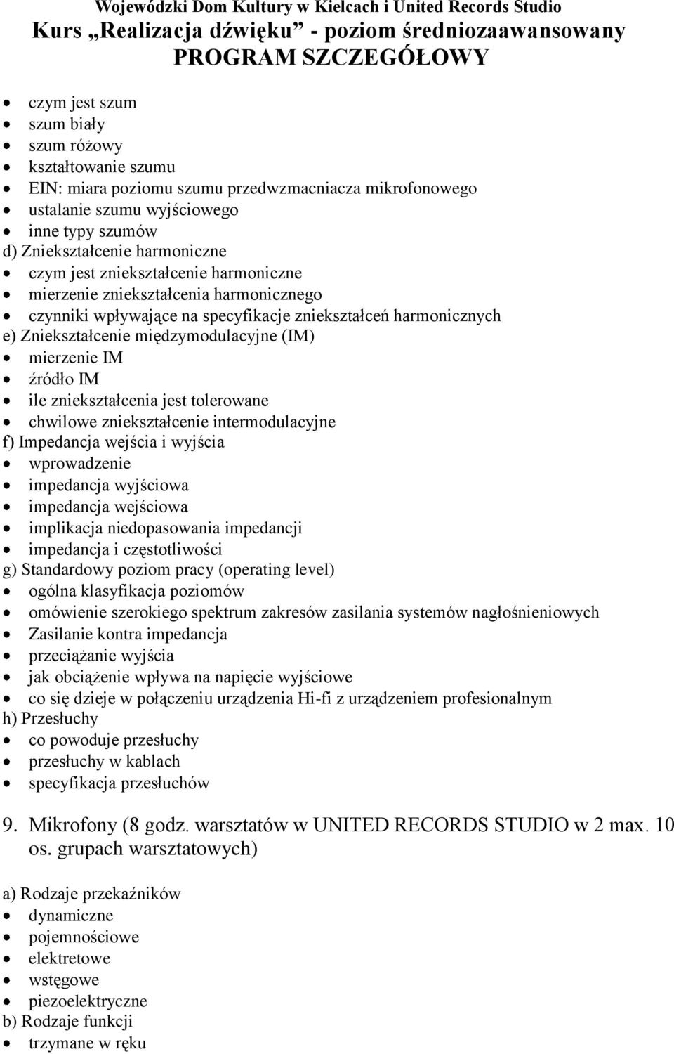 ile zniekształcenia jest tolerowane chwilowe zniekształcenie intermodulacyjne f) Impedancja wejścia i wyjścia wprowadzenie impedancja wyjściowa impedancja wejściowa implikacja niedopasowania