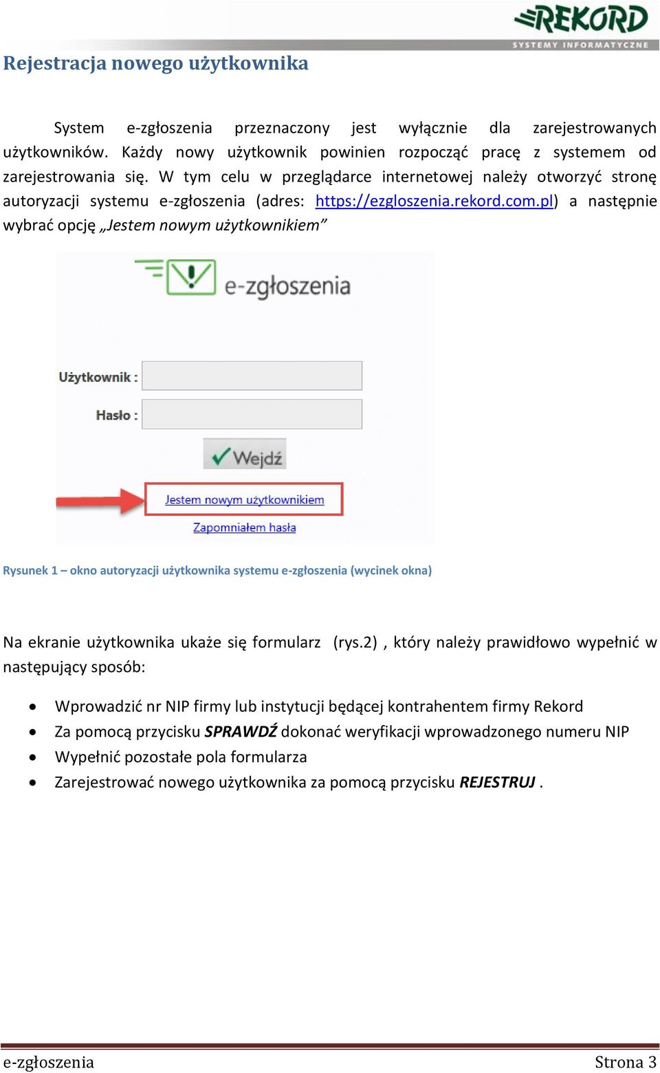 pl) a następnie wybrać opcję Jestem nowym użytkownikiem Rysunek 1 okno autoryzacji użytkownika systemu e-zgłoszenia (wycinek okna) Na ekranie użytkownika ukaże się formularz (rys.