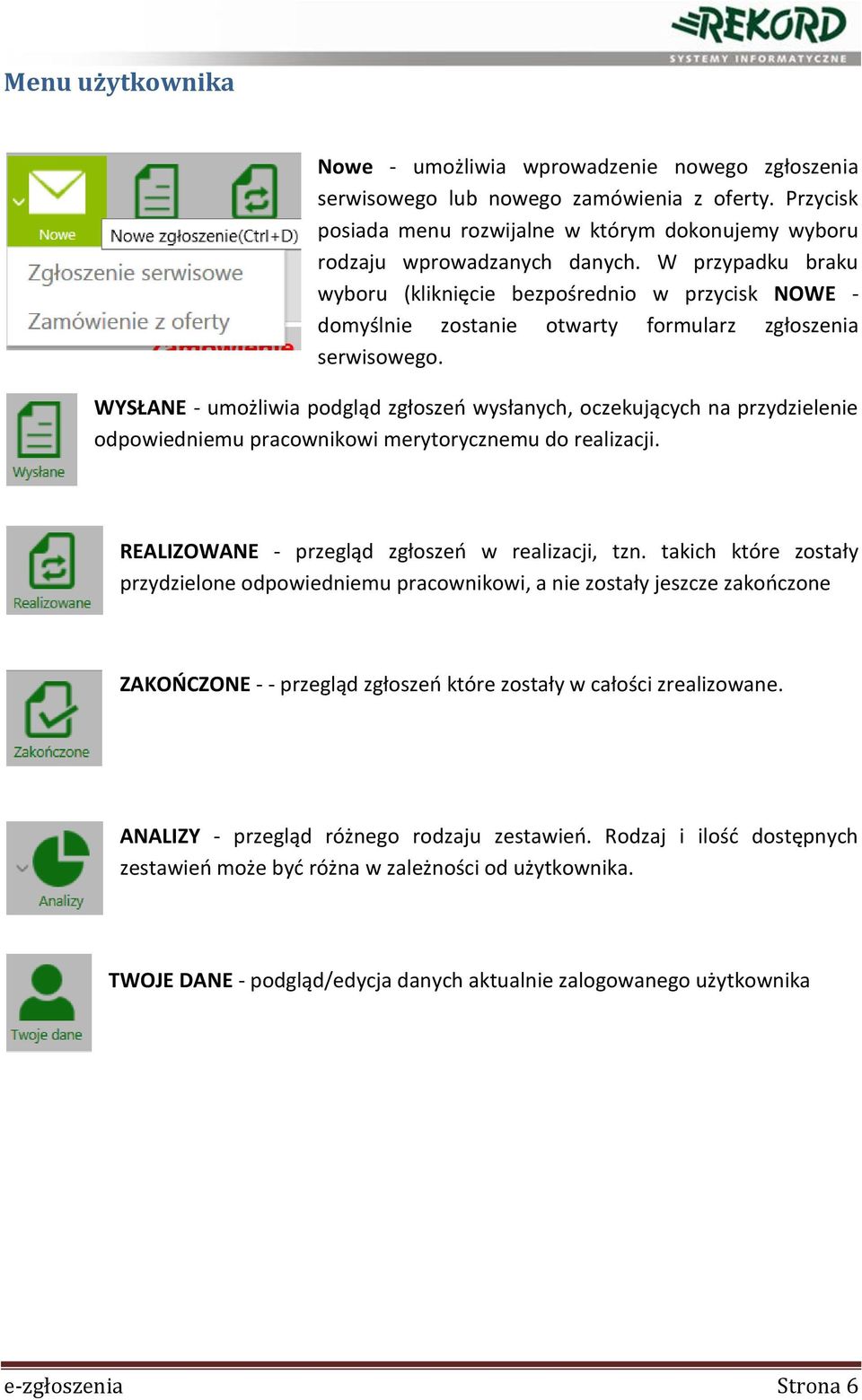 WYSŁANE - umożliwia podgląd zgłoszeń wysłanych, oczekujących na przydzielenie odpowiedniemu pracownikowi merytorycznemu do realizacji. REALIZOWANE - przegląd zgłoszeń w realizacji, tzn.