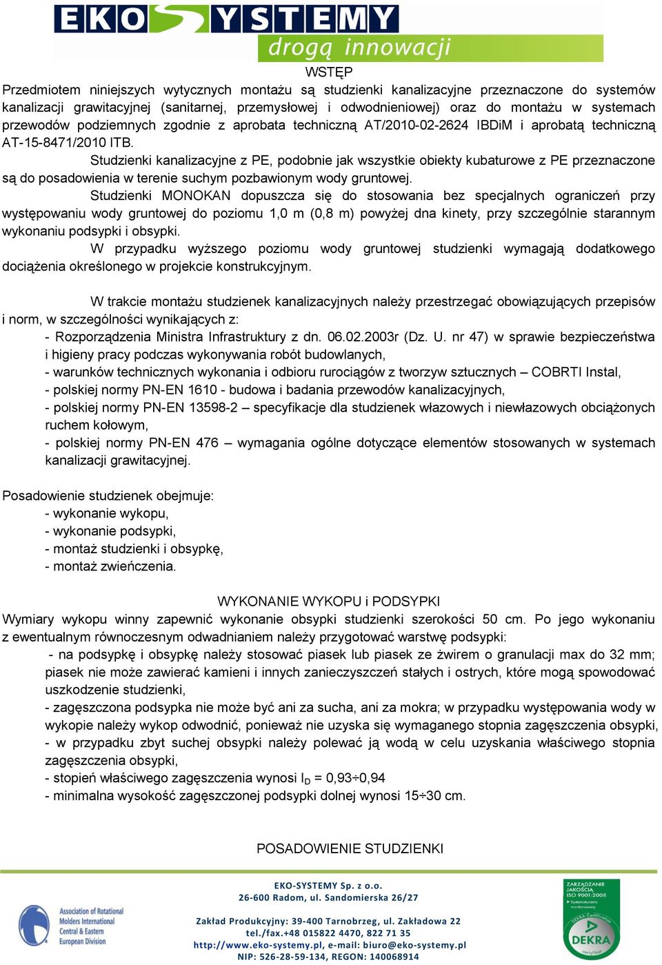 Studzienki kanalizacyjne z PE, podobnie jak wszystkie obiekty kubaturowe z PE przeznaczone są do posadowienia w terenie suchym pozbawionym wody gruntowej.