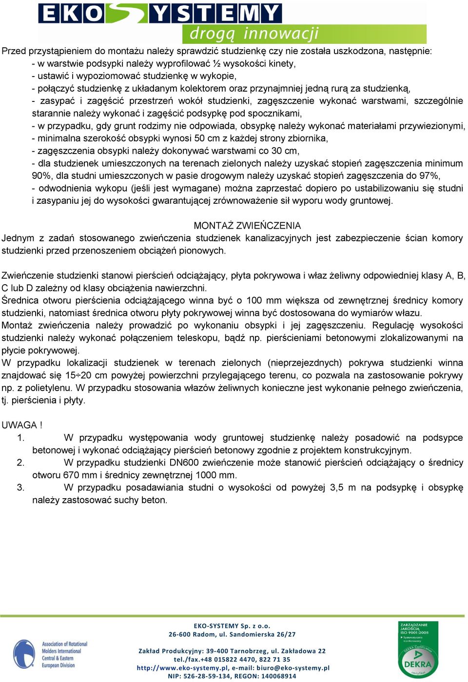 starannie należy wykonać i zagęścić podsypkę pod spocznikami, - w przypadku, gdy grunt rodzimy nie odpowiada, obsypkę należy wykonać materiałami przywiezionymi, - minimalna szerokość obsypki wynosi