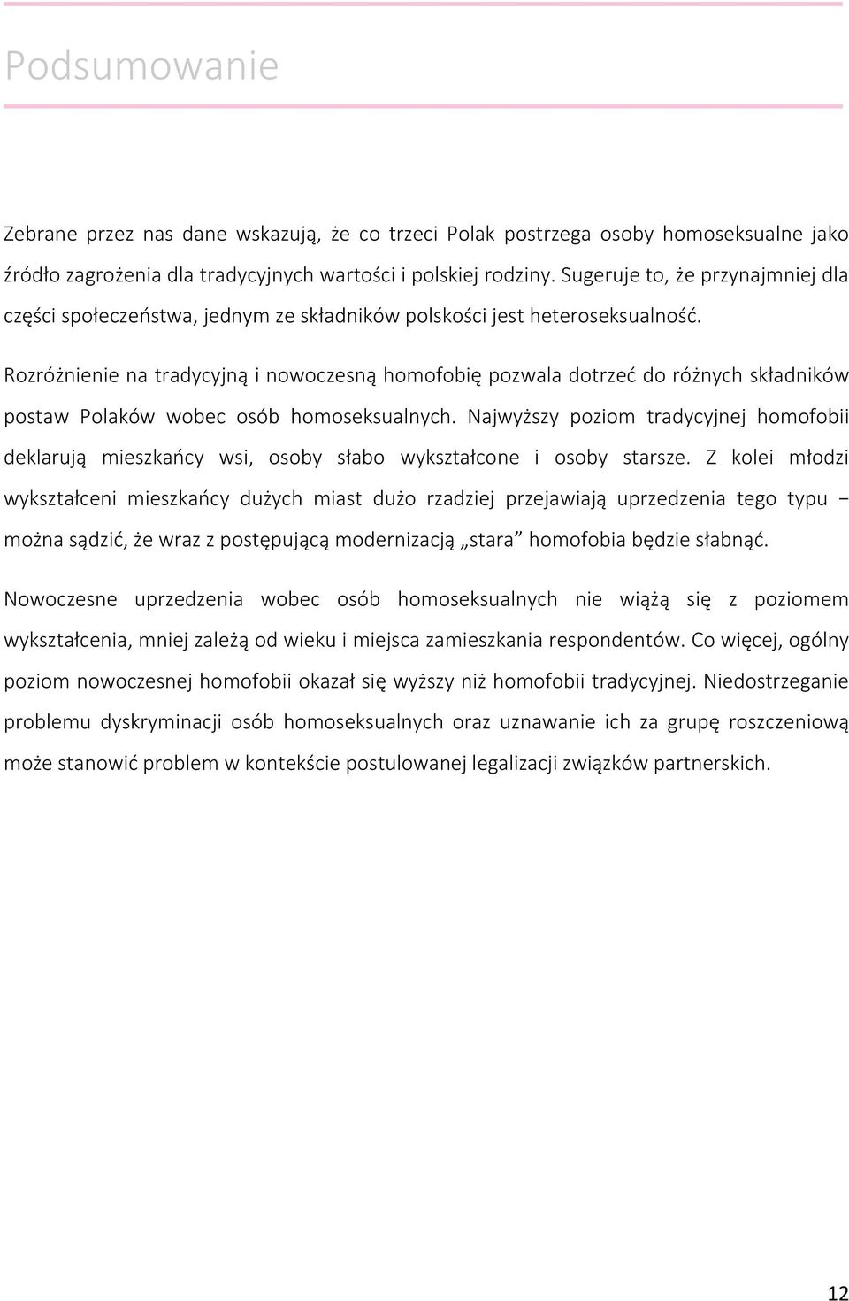 Rozróżnienie na tradycyjną i nowoczesną homofobię pozwala dotrzeć do różnych składników postaw Polaków wobec osób homoseksualnych.
