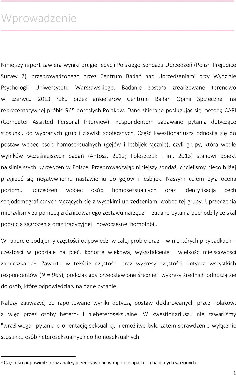Dane zbierano posługując się metodą CAPI (Computer Assisted Personal Interview). Respondentom zadawano pytania dotyczące stosunku do wybranych grup i zjawisk społecznych.