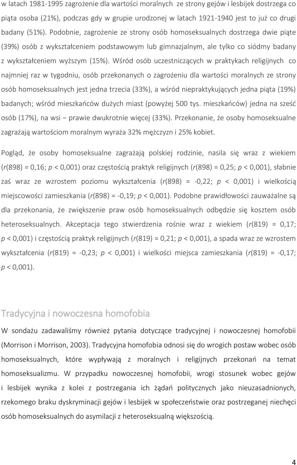 Wśród osób uczestniczących w praktykach religijnych co najmniej raz w tygodniu, osób przekonanych o zagrożeniu dla wartości moralnych ze strony osób homoseksualnych jest jedna trzecia (33%), a wśród