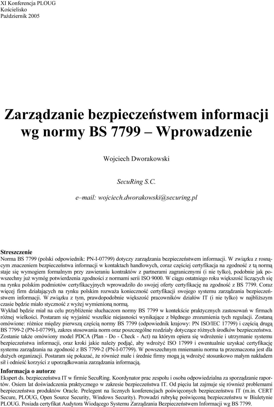 W związku z rosnącym znaczeniem bezpieczeństwa informacji w kontaktach handlowych, coraz częściej certyfikacja na zgodność z tą normą staje się wymogiem formalnym przy zawieraniu kontraktów z